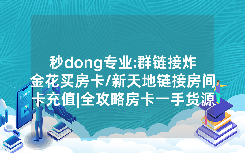 秒dong专业:群链接炸金花买房卡/新天地链接房间卡充值|全攻略房卡一手货源