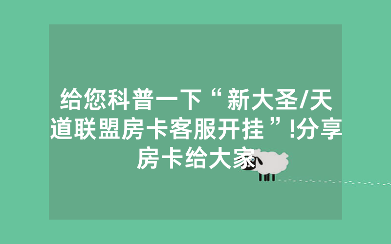 给您科普一下“新大圣/天道联盟房卡客服开挂”!分享房卡给大家