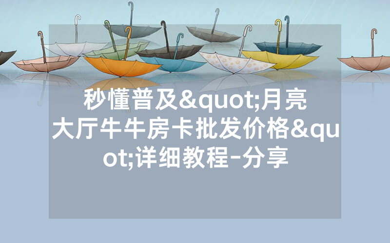 秒懂普及"月亮大厅牛牛房卡批发价格"详细教程-分享