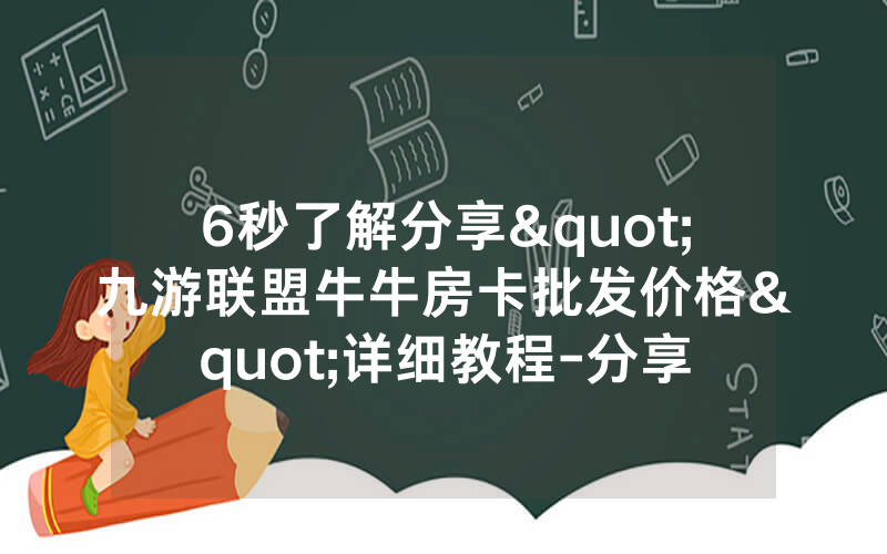 6秒了解分享"九游联盟牛牛房卡批发价格"详细教程-分享