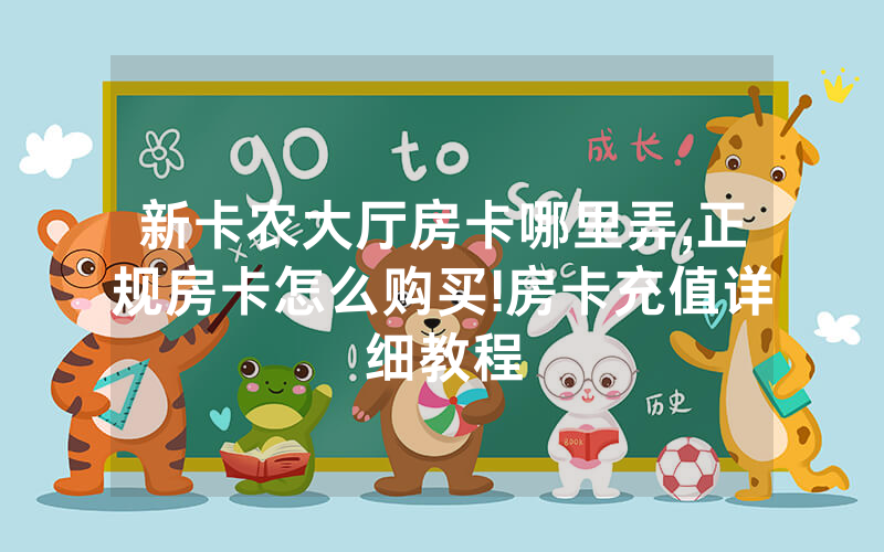 新卡农大厅房卡哪里弄,正规房卡怎么购买!房卡充值详细教程