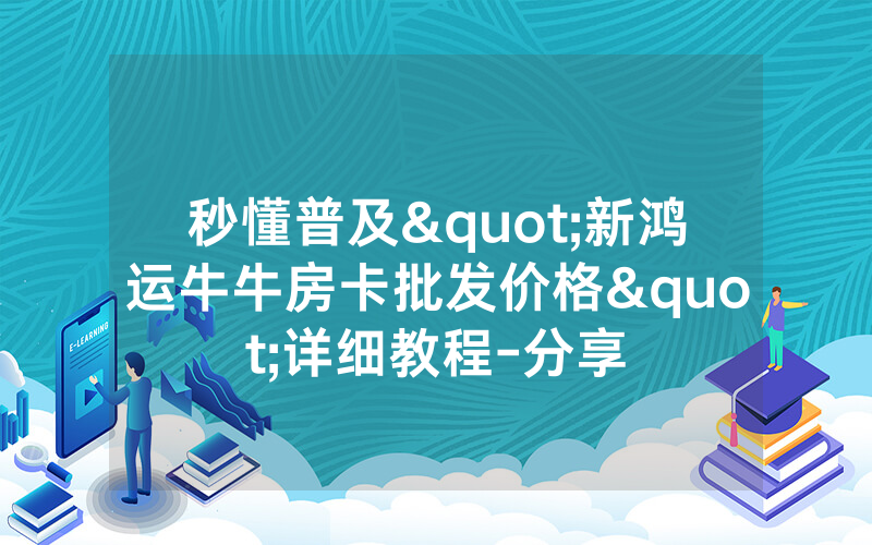 秒懂普及"新鸿运牛牛房卡批发价格"详细教程-分享