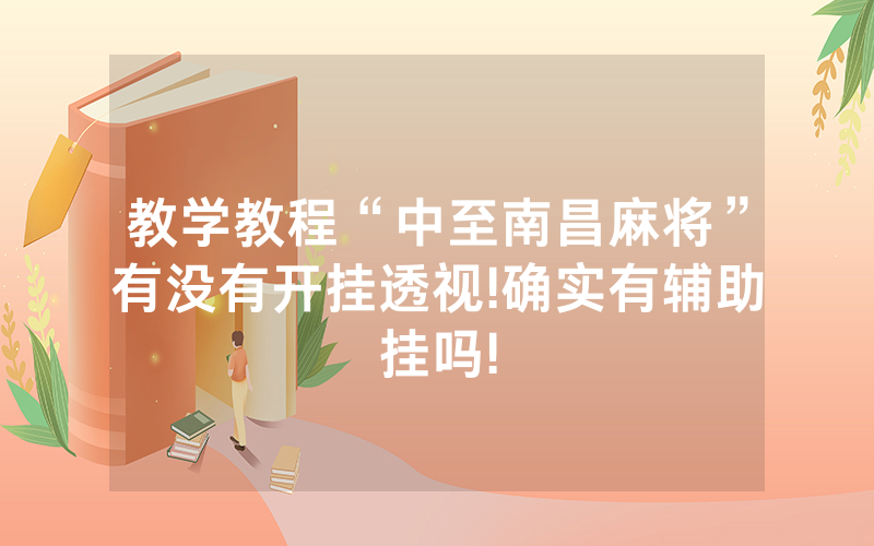 教学教程“中至南昌麻将”有没有开挂透视!确实有辅助挂吗!