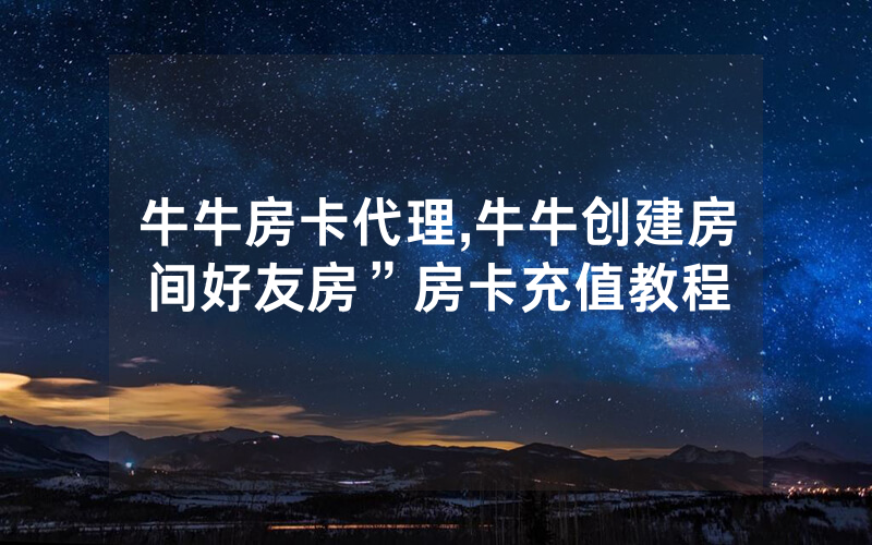 牛牛房卡代理,牛牛创建房间好友房”房卡充值教程