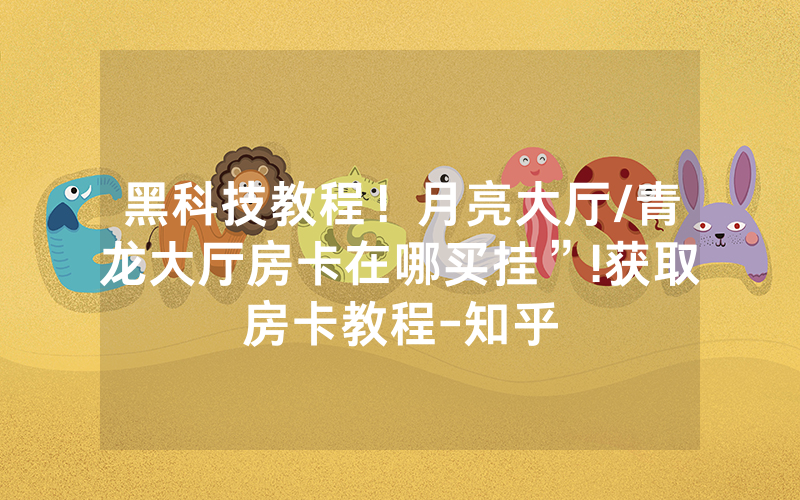 黑科技教程！月亮大厅/青龙大厅房卡在哪买挂”!获取房卡教程-知乎