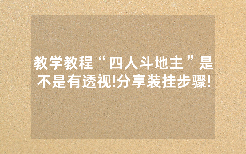 教学教程“四人斗地主”是不是有透视!分享装挂步骤!
