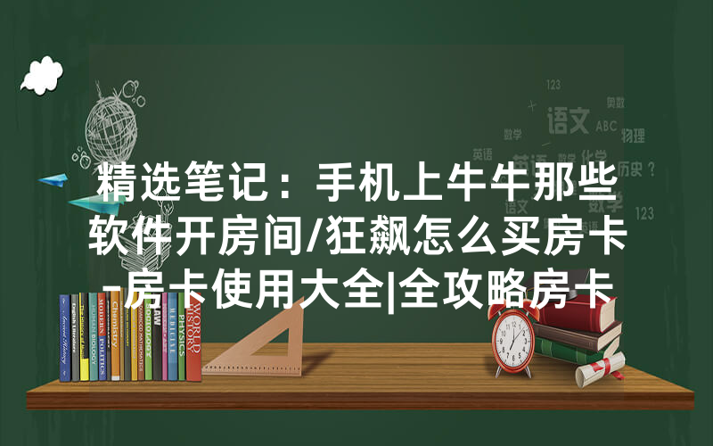 精选笔记：手机上牛牛那些软件开房间/狂飙怎么买房卡-房卡使用大全|全攻略房卡一手货源