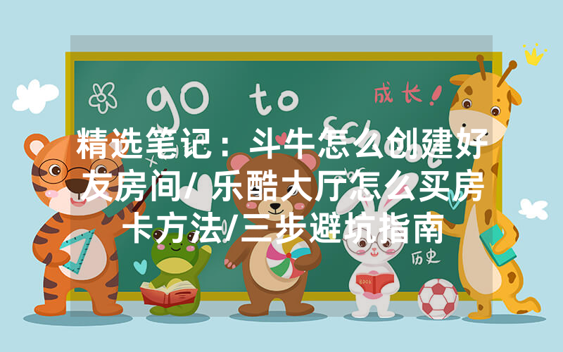 精选笔记：斗牛怎么创建好友房间/ 乐酷大厅怎么买房卡方法/三步避坑指南