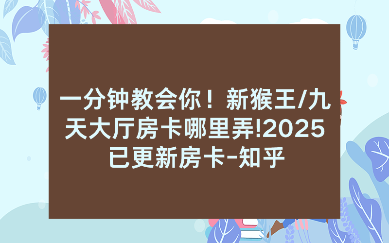 一分钟教会你！新猴王/九天大厅房卡哪里弄!2025已更新房卡-知乎
