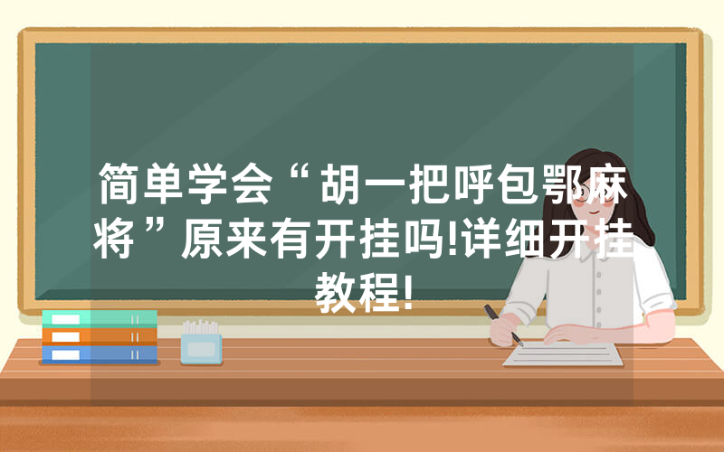 简单学会“胡一把呼包鄂麻将”原来有开挂吗!详细开挂教程!
