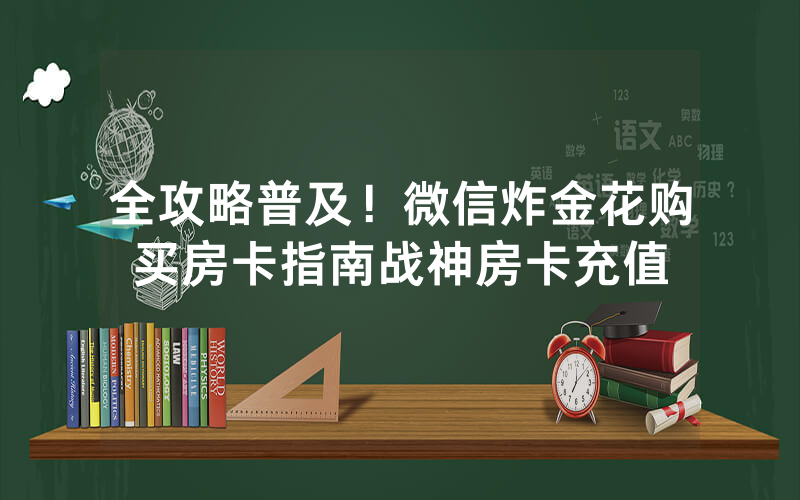 全攻略普及！微信炸金花购买房卡指南战神房卡充值