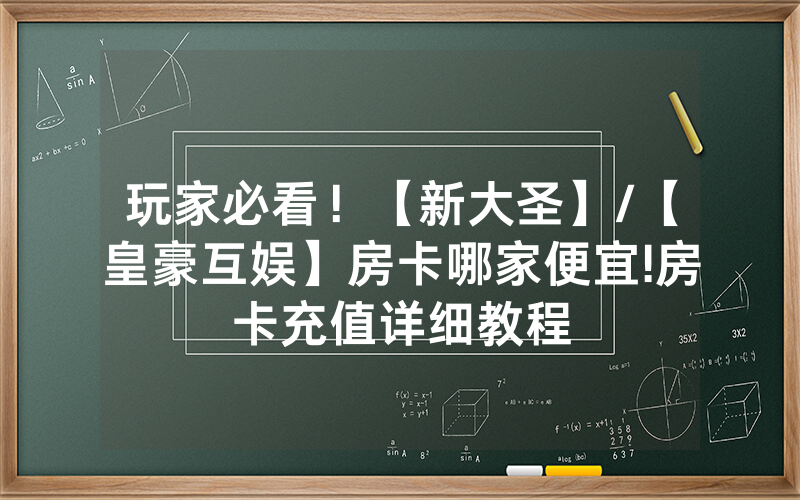 玩家必看！【新大圣】/【皇豪互娱】房卡哪家便宜!房卡充值详细教程