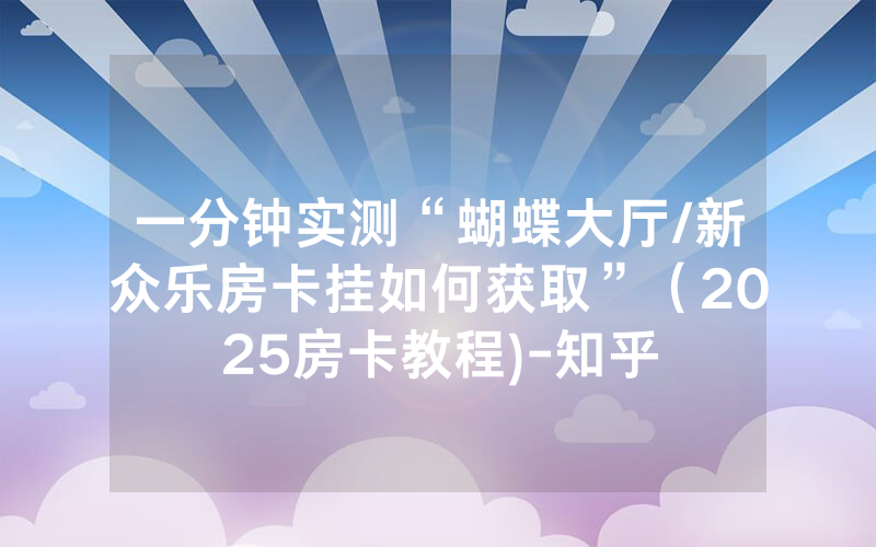 一分钟实测“蝴蝶大厅/新众乐房卡挂如何获取”（2025房卡教程)-知乎