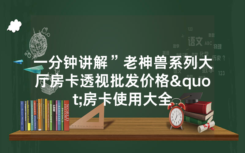一分钟讲解”老神兽系列大厅房卡透视批发价格"房卡使用大全