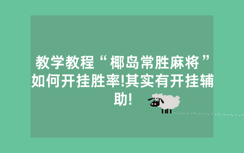 教学教程“椰岛常胜麻将”如何开挂胜率!其实有开挂辅助!