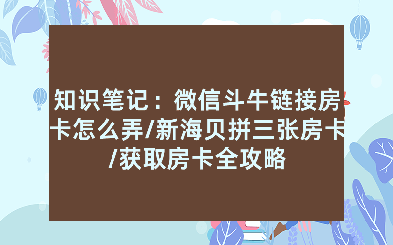知识笔记：微信斗牛链接房卡怎么弄/新海贝拼三张房卡/获取房卡全攻略