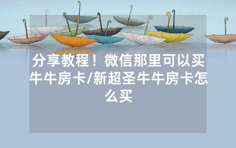 分享教程！微信那里可以买牛牛房卡/新超圣牛牛房卡怎么买