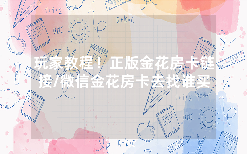 玩家教程！正版金花房卡链接/微信金花房卡去找谁买