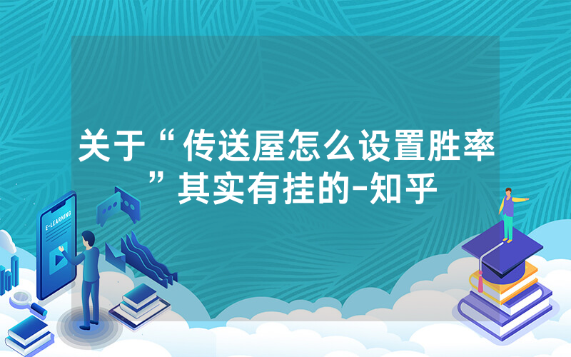 关于“传送屋怎么设置胜率”其实有挂的-知乎