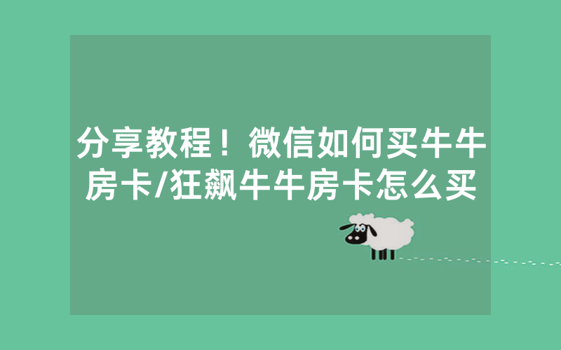 分享教程！微信如何买牛牛房卡/狂飙牛牛房卡怎么买