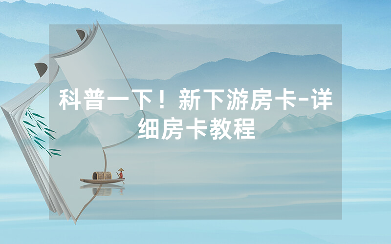 科普一下！新下游房卡-详细房卡教程