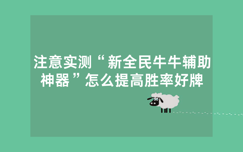 注意实测“新全民牛牛辅助神器”怎么提高胜率好牌