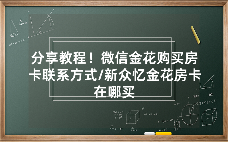 分享教程！微信金花购买房卡联系方式/新众忆金花房卡在哪买