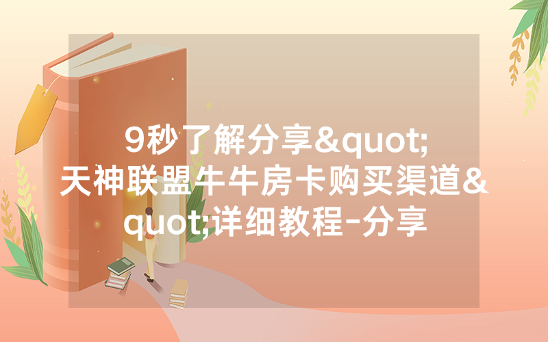9秒了解分享"天神联盟牛牛房卡购买渠道"详细教程-分享