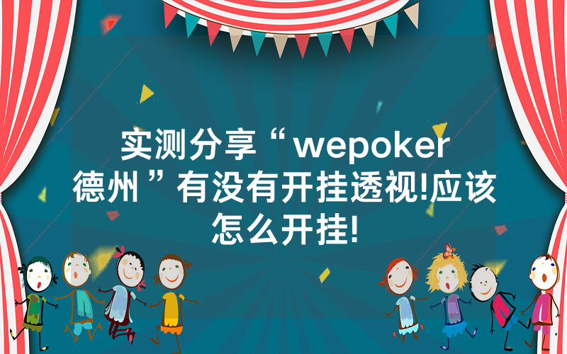 实测分享“wepoker德州”有没有开挂透视!应该怎么开挂!