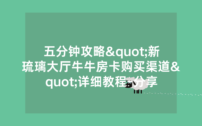五分钟攻略"新琉璃大厅牛牛房卡购买渠道"详细教程-分享