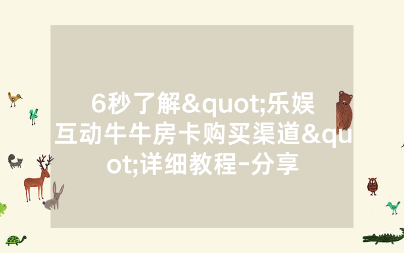 6秒了解"乐娱互动牛牛房卡购买渠道"详细教程-分享