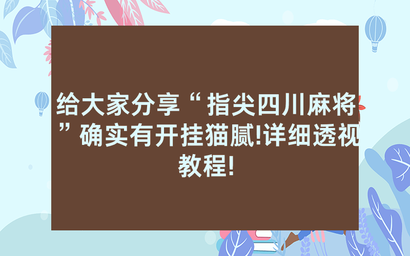 给大家分享“指尖四川麻将”确实有开挂猫腻!详细透视教程!