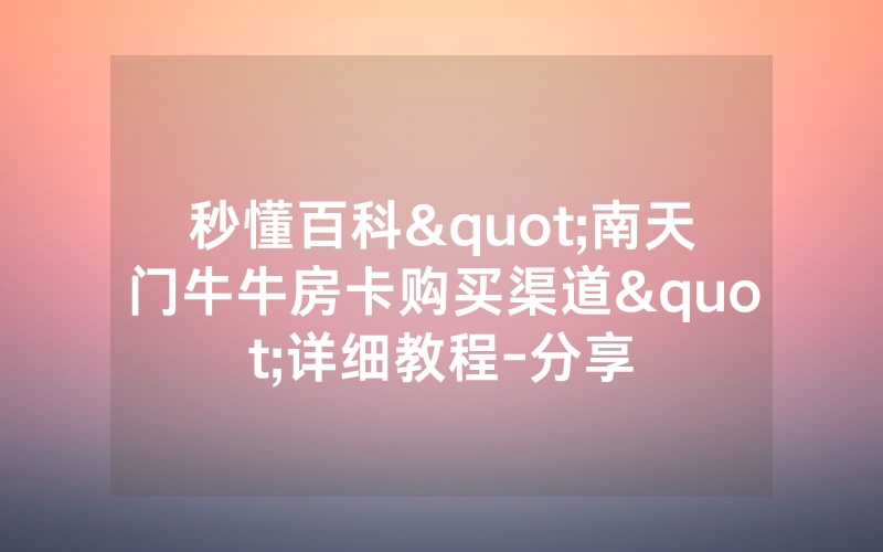 秒懂百科"南天门牛牛房卡购买渠道"详细教程-分享