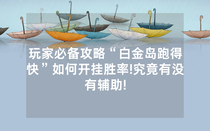 玩家必备攻略“白金岛跑得快”如何开挂胜率!究竟有没有辅助!