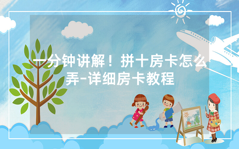 一分钟讲解！拼十房卡怎么弄-详细房卡教程