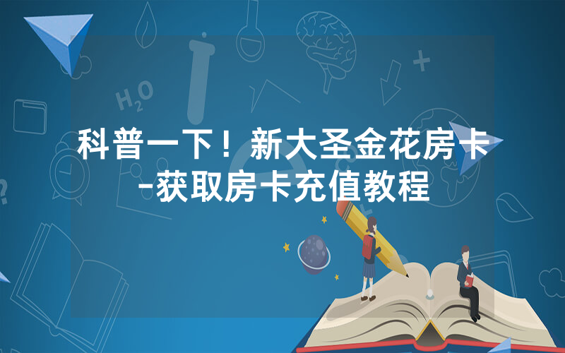 科普一下！新大圣金花房卡-获取房卡充值教程