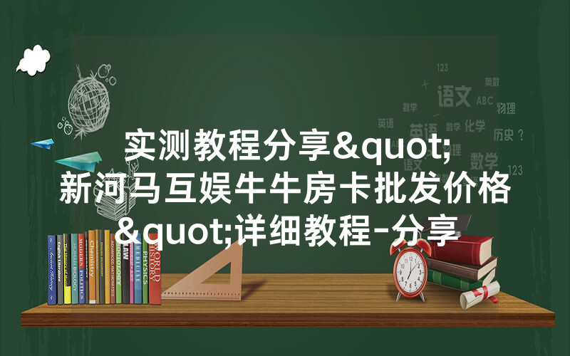 实测教程分享"新河马互娱牛牛房卡批发价格"详细教程-分享