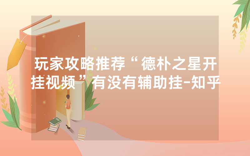 玩家攻略推荐“德朴之星开挂视频”有没有辅助挂-知乎