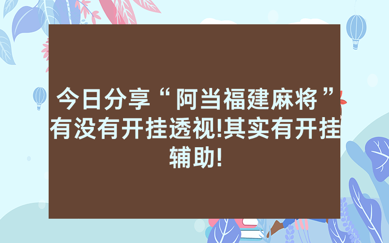 今日分享“阿当福建麻将”有没有开挂透视!其实有开挂辅助!
