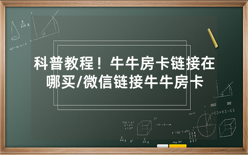 科普教程！牛牛房卡链接在哪买/微信链接牛牛房卡
