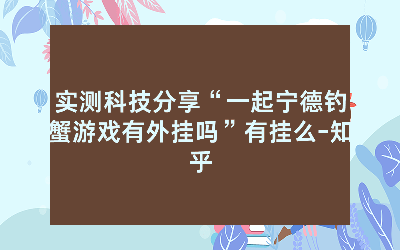 实测科技分享“一起宁德钓蟹游戏有外挂吗”有挂么-知乎