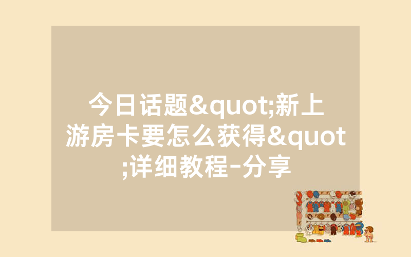 今日话题"新上游房卡要怎么获得"详细教程-分享