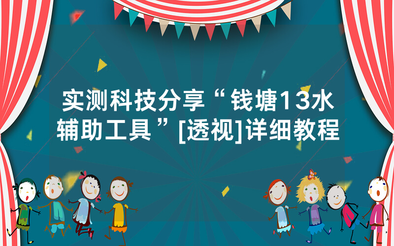 实测科技分享“钱塘13水辅助工具”[透视]详细教程