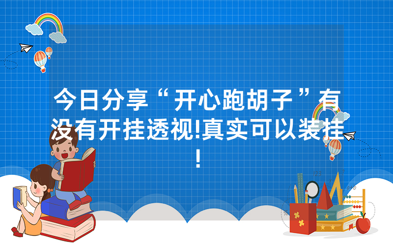 今日分享“开心跑胡子”有没有开挂透视!真实可以装挂!