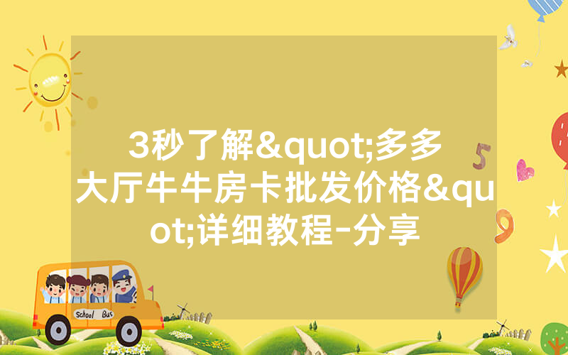 3秒了解"多多大厅牛牛房卡批发价格"详细教程-分享
