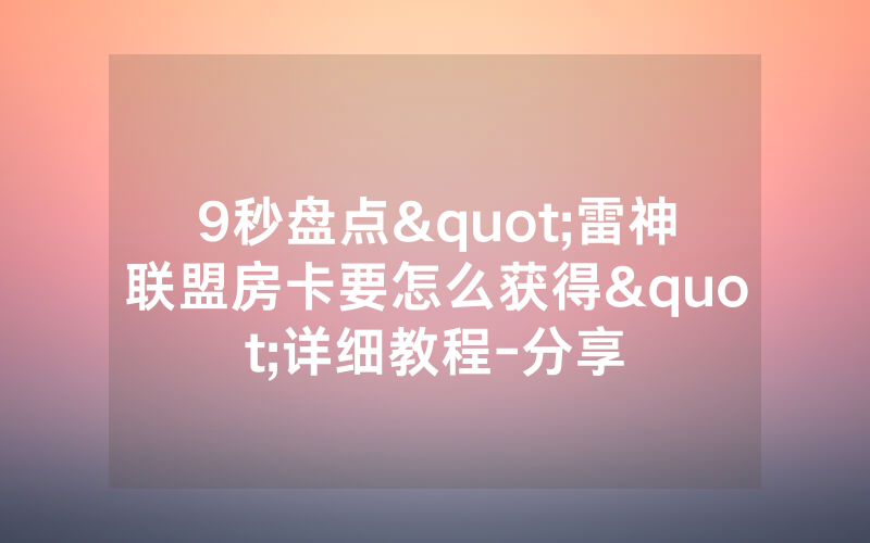 9秒盘点"雷神联盟房卡要怎么获得"详细教程-分享