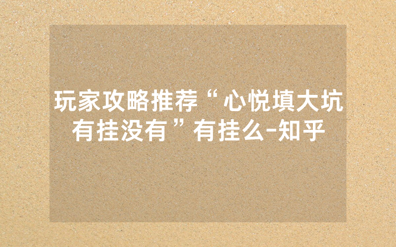玩家攻略推荐“心悦填大坑有挂没有”有挂么-知乎