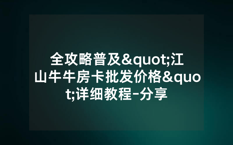 全攻略普及"江山牛牛房卡批发价格"详细教程-分享