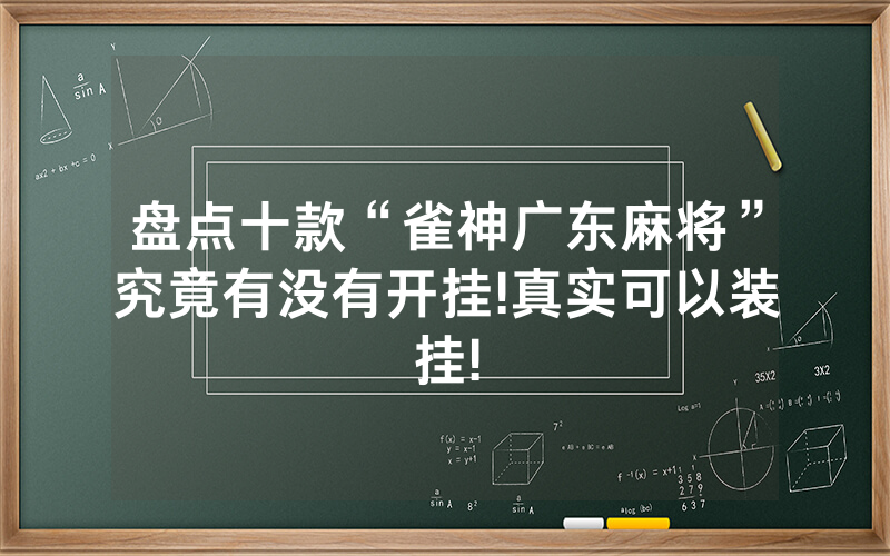 盘点十款“雀神广东麻将”究竟有没有开挂!真实可以装挂!