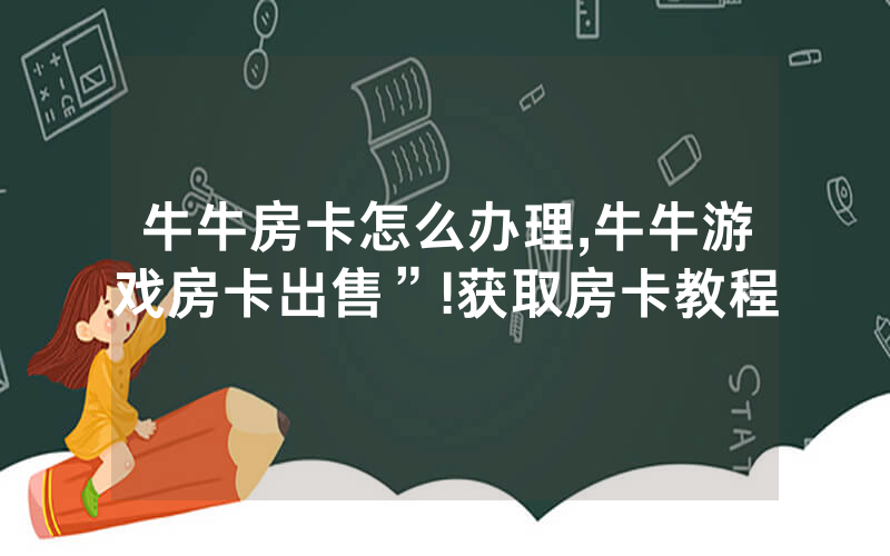 牛牛房卡怎么办理,牛牛游戏房卡出售”!获取房卡教程
